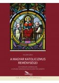 Horváth Gábor - A magyar katolicizmus reménységei - Egy korszak szimbóluma: A szegedi székesegyház és Dóm tér üzenete