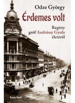 Odze György - Érdemes volt - Regény Gróf Andrássy Gyula életéről Odze György - Érdemes volt - Regény Gróf Andrássy Gyula életéről, null 2023 antikvár könyv