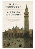 Niall Ferguson - A tér és a torony - A szabadkőművességtől a Facebookig: Hálózatok, hierarchiák és harc a globális hatalomért