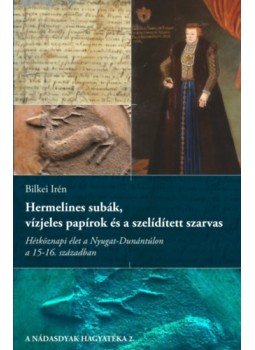 Bilkei Irén - Hermelines subák, vízjeles papírok és a szelídített szarvas - Hétköznapi élet a Nyugat-Dunántúlon a 15-16. században, null 2023 antikvár könyv