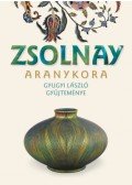 Gyugyi László, Csenkey Éva, Hárs Éva - Zsolnay aranykora - Gyugyi László gyűjteménye