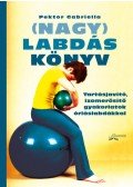 Pektor Gabriella - (Nagy)Labdáskönyv - Tartásjavító, izomerősítő gyakorlatok óriáslabdákkal (3. kiadás)