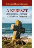 Fraternitas Mercurii Hermetis - A kereszt ősi szimbólumának elfeledett értelme