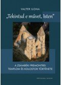 Valter Ilona - Tekintsd e művet, Isten - A zsámbéki premontrei templom és kolostor története