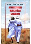 Horváth Endre - Az egészséges hosszú élet szabályai