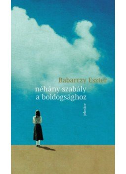 Babarczy Eszter - Néhány szabály a boldogsághoz Babarczy Eszter - Néhány szabály a boldogsághoz, Budapest 2023 antikvár könyv