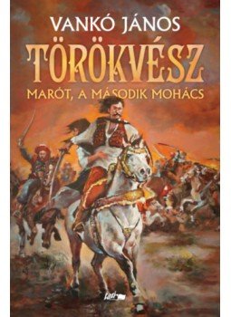 Vankó János - Törökvész - Marót, a második Mohács Vankó János - Törökvész - Marót, a második Mohács, null 2023 antikvár könyv