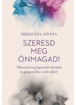Sheleana Aiyana - Szeresd meg önmagad! - Változtasd meg kapcsolati mintáidat és gyógyítsd be a múlt sebeit!, null 2023 antikvár könyv