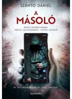 Szántó Dániel - A másoló - Hamis személyiségek, másolt gyilkosságok, valódi halálok Szántó Dániel - A másoló - Hamis személyiségek, másolt gyilkosságok, valódi halálok, null 2023 antikvár könyv