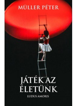 Müller Péter - Játék az életünk - Ludus Amoris, null 2023 antikvár könyv