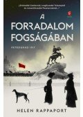 Helen Rappaport - A forradalom fogságában - Petrográd 1917