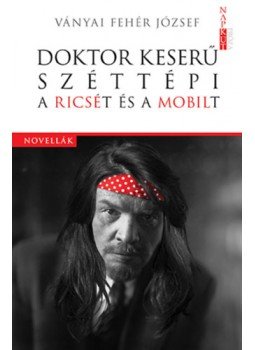 VÁNYAI FEHÉR JÓZSEF - Doktor Keserű széttépi a Ricsét és a Mobilt, null 2023 antikvár könyv