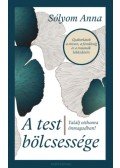 Sólyom Anna - A test bölcsessége - Találj otthonra önmagadban!