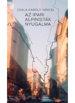 Csala Károly Vencel - Az ipari alpinisták nyugalma, null 2023 antikvár könyv
