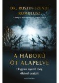 Dr. Ruszin-Szendi Romulusz - A háború öt  alapelve - Hogyan nyerd meg életed csatáit