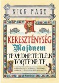 Nick Page - A kereszténység majdnem tévedhetetlen története - díszkiadás - Avagy kétezer év szentekkel, vétkezőkkel, idiótákkal és Istentől ihletett bajkeverőkkel
