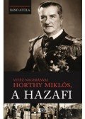 Bánó Attila - Vitéz nagybányai Horthy Miklós, a hazafi