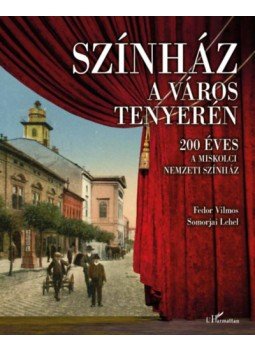 Fedor Vilmos, Somorjai Lehel - Színház a város tenyerén - 200 éves a Miskolci Nemzeti Színház, null 2023 antikvár könyv