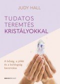 Judy Hall - Tudatos teremtés kristályokkal - A bőség, a jólét és a boldogság bevonzása