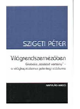 Szigeti Péter - Világrendszernézőben - Globális ""szabad verseny"" - a világkapitalizmus jelenlegi stádiuma, null 2005 antikvár könyv