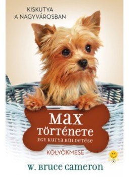W. Bruce Cameron - Egy kutya küldetése - Max története W. Bruce Cameron - Egy kutya küldetése - Max története, null 2023 antikvár könyv