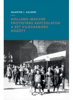 Maarten J. Aalders - Holland-magyar protestáns kapcsolatok a két világháború között Maarten J. Aalders - Holland-magyar protestáns kapcsolatok a két világháború között, null 2023 antikvár könyv