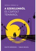 Patsch Ferenc SJ - A szerelemről és csatolt témákról - Égető kérdések - Tabuk nélkül