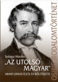 Szilágyi Márton - "Az utolsó magyar" - Arany János élete és költészete