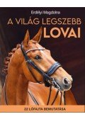 Erdélyi Magdolna - A világ legszebb lovai - 22 lófajta bemutatása