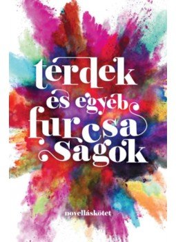 Hegedűs Anikó, Hudra L. Mária, Huszti Lara, Kozslik Gábor, Kun Gergely - Térdek és egyéb furcsaságok Hegedűs Anikó, Hudra L. Mária, Huszti Lara, Kozslik Gábor, Kun Gergely - Térdek és egyéb furcsaságok, null 2023 antikvár könyv