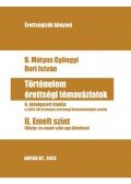 B. Mátyus Gyöngyi ,Bori István - Történelem érettségi témavázlatok II. Emelt szint - 6. átdolgozott kiadás a 2024-től érvényes érettségi követelmények szerint