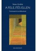 Veres András - A felejtés ellen - Történetek és emlékezések
