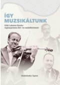 Szokolszky Ágnes - Így muzsikáltunk - Déki Lakatos Sándor cigányprímás élet- és családtörténete