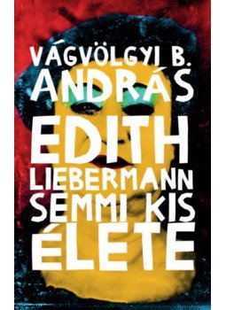 Vágvölgyi B. András - Edith Liebermann semmi kis élete Vágvölgyi B. András - Edith Liebermann semmi kis élete, null 2023 antikvár könyv