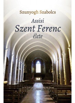 Szunyogh Szabolcs - Assisi Szent Ferenc élete Szunyogh Szabolcs - Assisi Szent Ferenc élete, Budapest 2023 antikvár könyv
