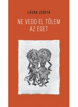 Lázár Zsófia - Ne vedd el tőlem az eget Lázár Zsófia - Ne vedd el tőlem az eget, null 2023 antikvár könyv