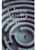 Király Tibor - A védelem és a védő a büntetőügyekben