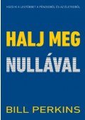 Bill Perkins - Halj meg nullával - Hozd ki a legtöbbet a pénzedből és az életedből