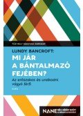 Lundy Bancroft - Mi jár a bántalmazó fejében? - Az erőszakos és uralkodni vágyó férfi