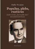 Erős Vilmos - Populus, plebs, rusticus - Szabó István "harmadik utas" társadalomtörténete