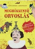 Clive Gifford - Meghökkentő orvoslás - Rémisztő gyógymódok és borzongató kezelések a múltból
