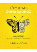 Megan Logan - Légy kedves Önmagadhoz - Munkafüzet az elme, a test és a lélek ápolásához