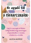 Alicia Munoz - Ne agyald túl a párkapcsolatod - Lépj ki a szorongás és félelem ördögi köréből, hogy teret kapjon a kapcsolatodban a szeretet, a bizalom és a törődés
