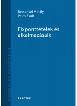 Bessenyei Mihály, Páles Zsolt - Fixponttételek és alkalmazásaik Bessenyei Mihály, Páles Zsolt - Fixponttételek és alkalmazásaik, null 2023 antikvár könyv