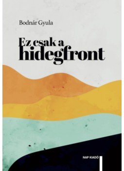 Bodnár Gyula - Ez csak a hidegfront Bodnár Gyula - Ez csak a hidegfront, null 2022 antikvár könyv