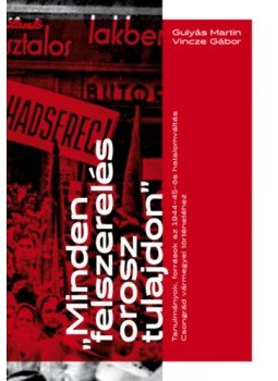 Gulyás Martin, Vincze Gábor - Minden felszerelés orosz tulajdon - Tanulmányok, források az 1944-45-ös hatalomváltás Csongrád vármegyei történetéhez, null 2023 antikvár könyv