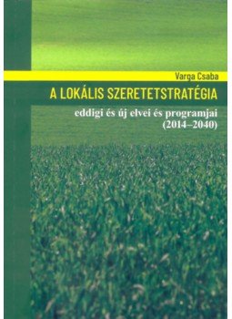 Varga Csaba - A lokális szeretetstratégia eddigi és új elvei és programjai (2014-2040), null 2023 antikvár könyv