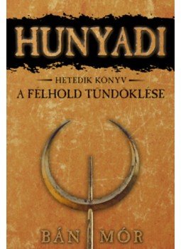 Bán Mór - Hunyadi VII. - A félhold tündöklése Bán Mór - Hunyadi VII. - A félhold tündöklése, null 2014 antikvár könyv
