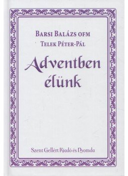 Fr. Barsi Balázs OFM, Teleki Péter-Pál - Adventben élünk Fr. Barsi Balázs OFM, Teleki Péter-Pál - Adventben élünk, Budapest 2016 antikvár könyv