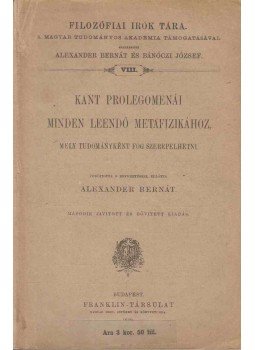 Kant, Immanuel - Kant prolegomenái minden leendő metafizikához, mely tudományként fog szerepelhetni Kant, Immanuel - Kant prolegomenái minden leendő metafizikához, mely tudományként fog szerepelhetni, Budapest 1909 antikvár könyv